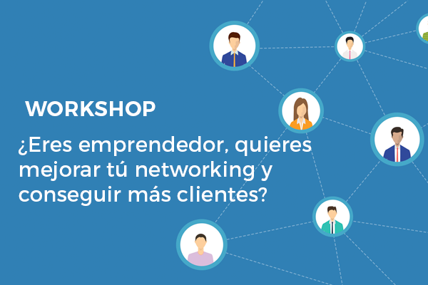 Workshop: ¿Eres emprendedor, quieres potenciar tu networking y conseguir más clientes?
